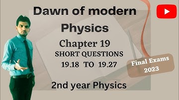 Dawn of Modern Physics ( CH#19)/ Exercise Short Questions 19.18 to 19.27 Physics ( 2nd year)