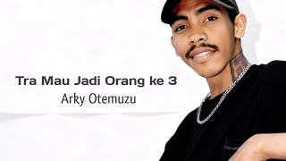 Tra Mau Jadi Orang ke Tiga - Arky Otemuzu - Official Music Video