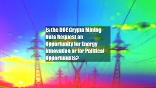 Is the DOE Crypto Mining Data Request an Opportunity for Energy Innovation or for Political
