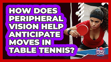 How Does Peripheral Vision Help Anticipate Moves In Table Tennis? - Ping Pong Prodigy