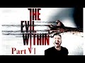 The Evil Within Part 6!