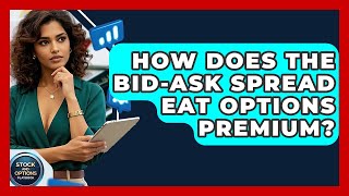 How Does The Bid-ask Spread Eat Options Premium? - Stock and Options Playbook