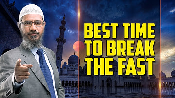 Best Time to Break the Fast - Dr Zakir Naik
