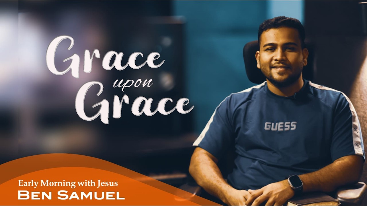 Grace upon Grace | Early morning with Jesus | BEN SAMUEL | Ep -1491