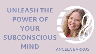 Unleashing  the power of your subconscious mind with Angela Barrus