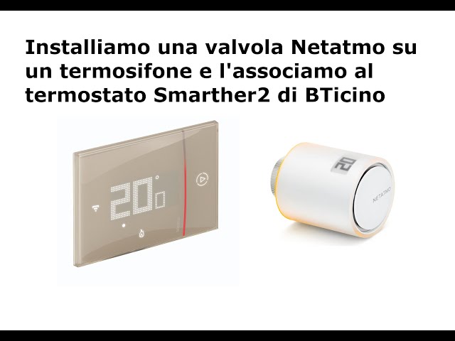 Installiamo una valvola Netatmo sul termosifone e l'associamo al termostato  Smarther2 di BTicino 