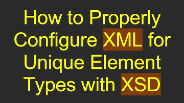 How to Properly Configure XML for Unique Element Types with XSD