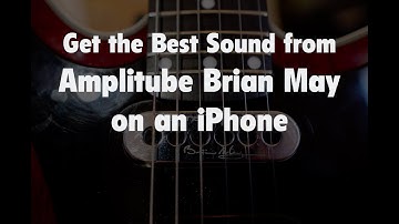 Getting the Best Sound from Amplitube Brian May on an iPhone