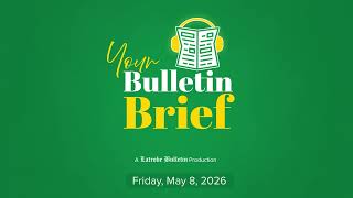 May 8, 2026 - Your Bulletin Brief