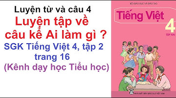 - Luyện từ và câu lớp 4 tuần 20 - Luyện tập về câu kể Ai làm gì ? SGK Tiếng Việt 4 trang 16