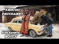 ХЭНСОН РАССКАЖЕТ: Как купить Волгу.