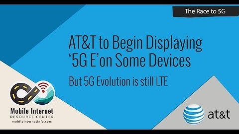 AT&T - First to Deploy MOBILE 5G, Plans to Display 5G E on LTE Devices