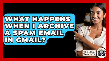 What Happens When I Archive A Spam Email In Gmail? - TheEmailToolbox.com