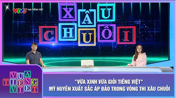 "VỪA XINH VỪA GIỎI TIẾNG VIỆT"MỸ HUYỀN XUẤT SẮC ÁP ĐẢO TRONG VÒNG THI XÂU CHUỖI