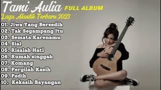 Tami Aulia Full Album 2023 - Jiwa Yang Bersedih || Lagu Akustik Terbaru 2023