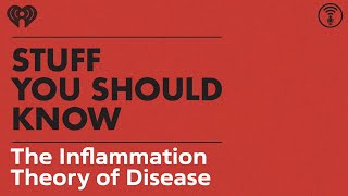 The Inflammation Theory of Disease | STUFF YOU SHOULD KNOW