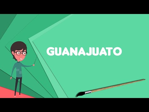 What is Guanajuato? Explain Guanajuato, Define Guanajuato, Meaning of Guanajuato