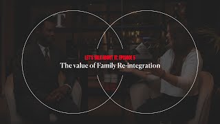 Let&#39;s Talk About It: Episode 5 | The Value of Family Re-integration