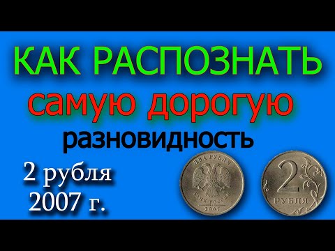 КАК РАСПОЗНАТЬ ДОРОГУЮ РАЗНОВИДНОСТЬ МОНЕТЫ 2 РУБЛЯ 2007 ГОДА.  ДОСТУПНЫЙ ВИДЕОУРОК ДЛЯ НУМИЗМАТОВ.