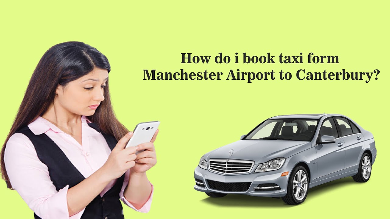 Cheap Taxi From Manchester Airport, UK To Canterbury, UK YouTube