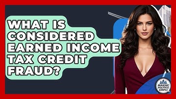 What Is Considered Earned Income Tax Credit Fraud? - Making Politics Simple