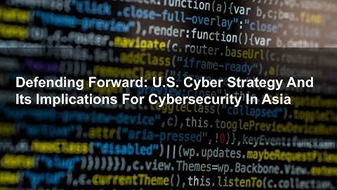 Defending Forward: U.S. cyber strategy and Its implications for cybersecurity in Asia