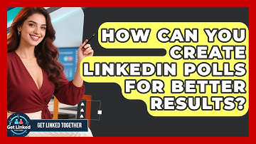 How Can You Create LinkedIn Polls For Better Results? - Get Linked Together