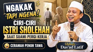 CIRI-CIRI Istri Sholehah Saat Suami Pergi Kerja‼️ CERAMAH PENUH TAWA USTAD DAS'AD LATIF