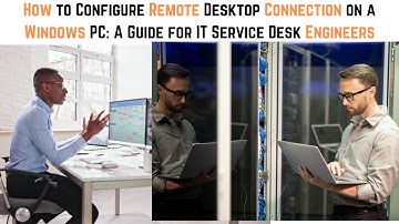 How to Configure Remote Desktop Connection on a Windows PC: A Guide for IT Service Desk Engineers