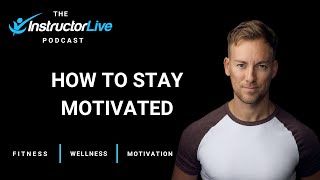 How to Stay Motivated: Building Lasting Fitness Habits | InstructorLive Podcast #1