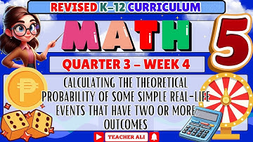 GRADE 5 MATH 5 QUARTER 3 WEEK 4 REVISED K-12 - CALCULATING THE THEORETICAL PROBABILITY OF SOME...