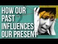 How Our Past Influences Our Present