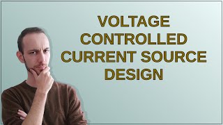 Electronics: Voltage controlled current source design