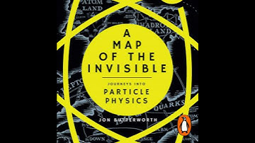 Map of the Invisible: Journeys into Particle Physics - Jon Butterworth