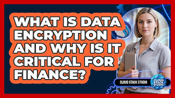 What Is Data Encryption And Why Is It Critical For Finance? - Cloud Stack Studio