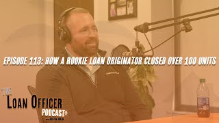 Episode 113: How A Rookie Loan Originator Closed Over 100 Units