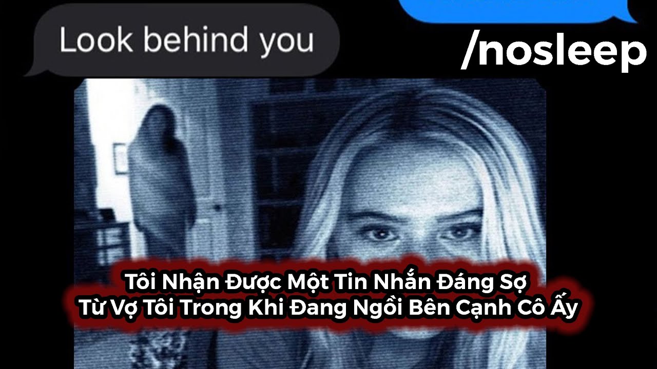 Tôi Nhận Được Một Tin Nhắn Đáng Sợ Từ Vợ Tôi Trong Khi Đang Ngồi Bên Cạnh Cô Ấy | nosleep
