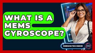 What Is A MEMS Gyroscope? - Emerging Tech Insider