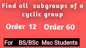 Sub Groups of cyclic group of order 12 and 60|examples of find cyclic subgroups|BSc|BS|Msc|