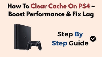 How To Clear Cache On PS4 – Boost Performance & Fix Lag