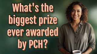 What's the biggest prize ever awarded by PCH?