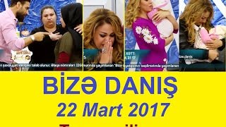 Bize danis 22 mart 2017 tam verilis / Bize danis 22.03.2017