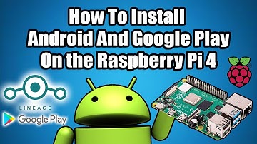 How To Install Android On the Raspberry Pi 4 & Google Play Store