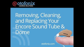 Otofonix Tutorials | Removing, Cleaning, and Replacing Your Encore Sound Tube & Dome