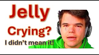 Jelly Crying? I Didnt Mean It Wada Heck