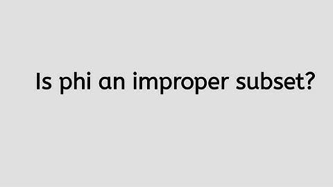 Is phi an improper subset? | null set or empty set