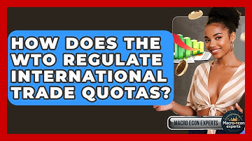 How Does The WTO Regulate International Trade Quotas? - Macroecon Experts