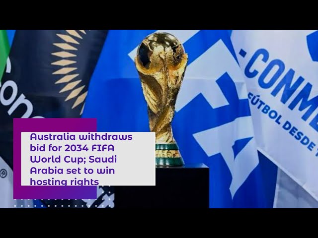 Saudi Arabia set to host 2034 FIFA World Cup after only rival Australia  withdraw