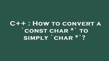C++ : How to convert a `const char *` to simply `char *`?