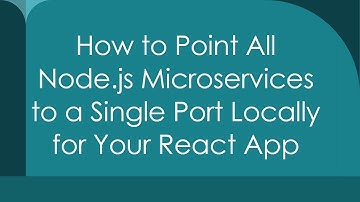 How to Point All Node.js Microservices to a Single Port Locally for Your React App